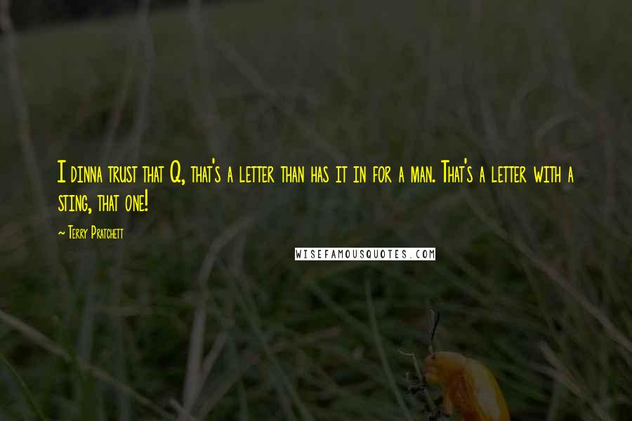 Terry Pratchett Quotes: I dinna trust that Q, that's a letter than has it in for a man. That's a letter with a sting, that one!