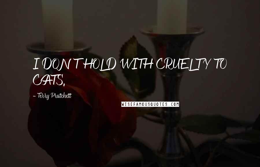 Terry Pratchett Quotes: I DON'T HOLD WITH CRUELTY TO CATS.