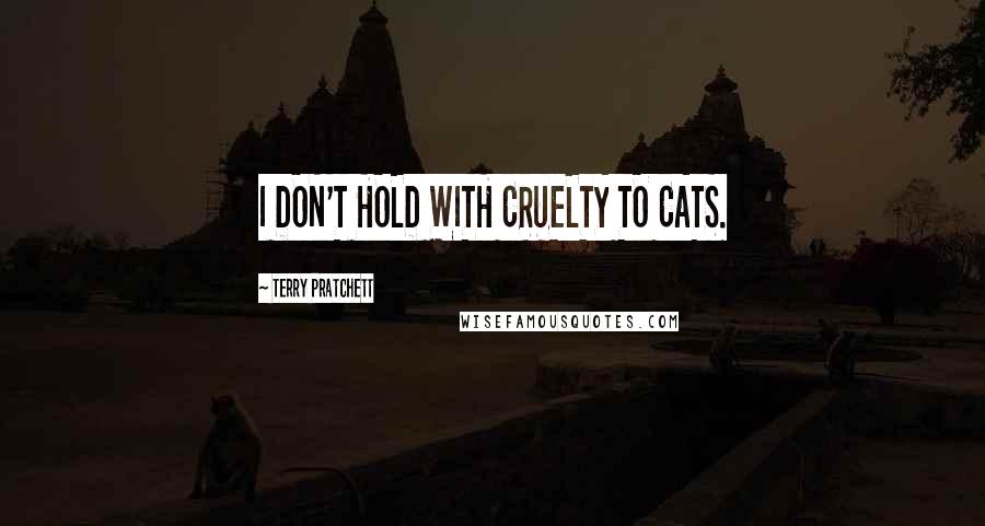 Terry Pratchett Quotes: I DON'T HOLD WITH CRUELTY TO CATS.