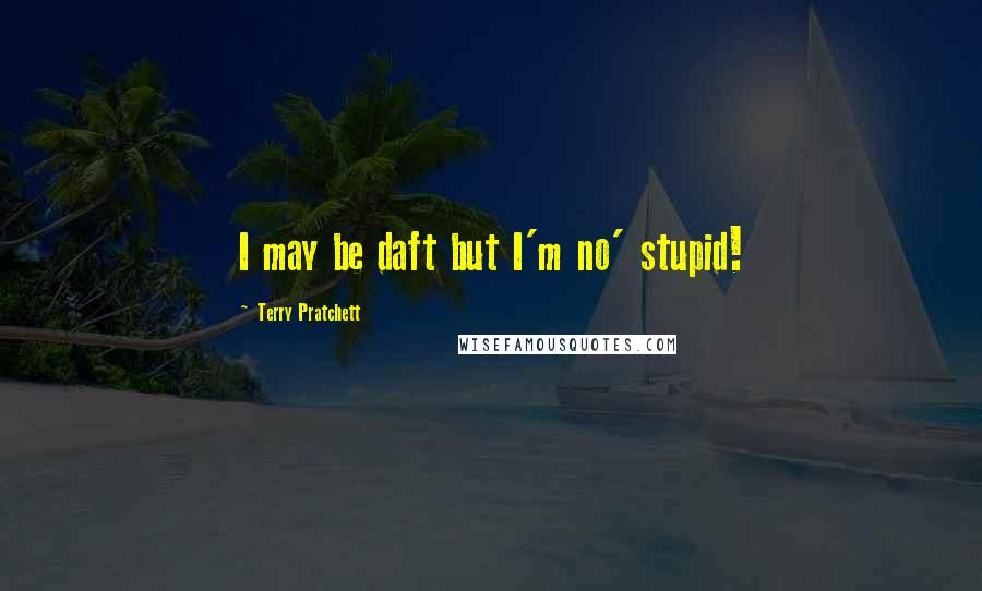 Terry Pratchett Quotes: I may be daft but I'm no' stupid!