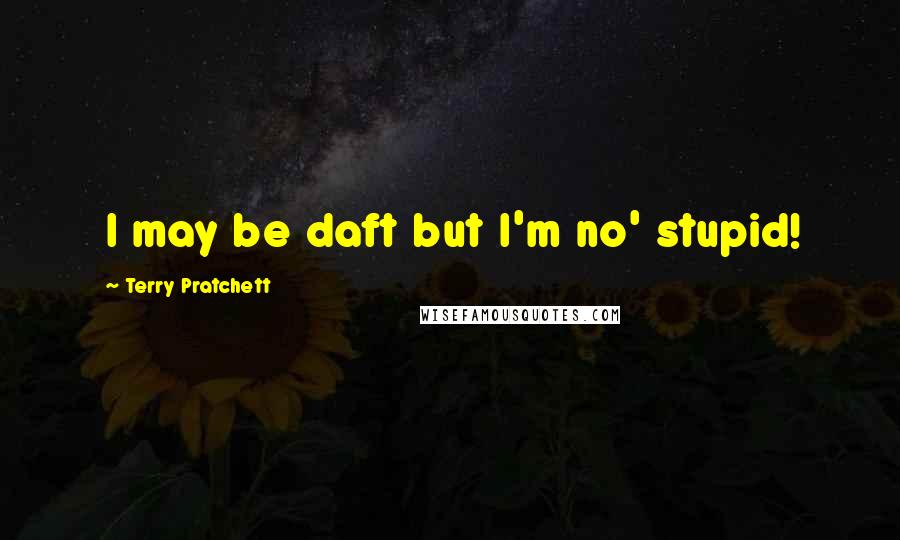 Terry Pratchett Quotes: I may be daft but I'm no' stupid!