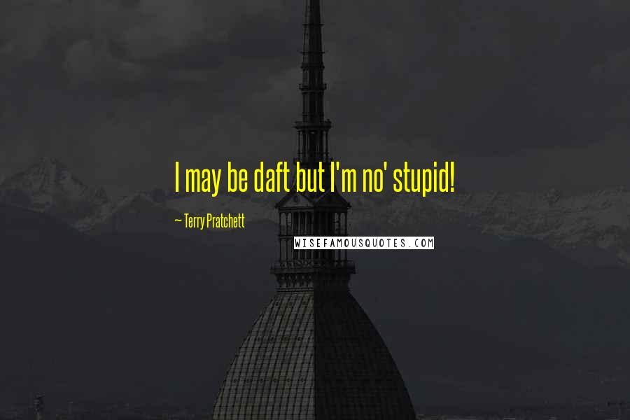 Terry Pratchett Quotes: I may be daft but I'm no' stupid!