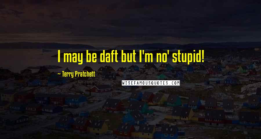 Terry Pratchett Quotes: I may be daft but I'm no' stupid!