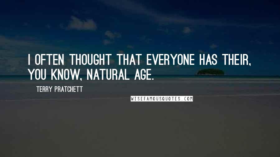 Terry Pratchett Quotes: I often thought that everyone has their, you know, natural age.