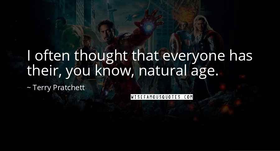 Terry Pratchett Quotes: I often thought that everyone has their, you know, natural age.