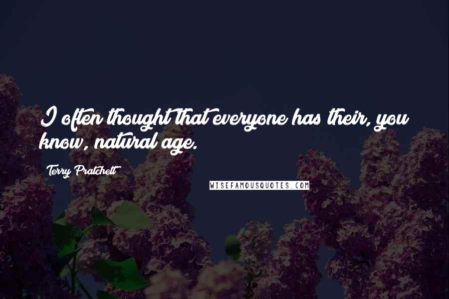 Terry Pratchett Quotes: I often thought that everyone has their, you know, natural age.