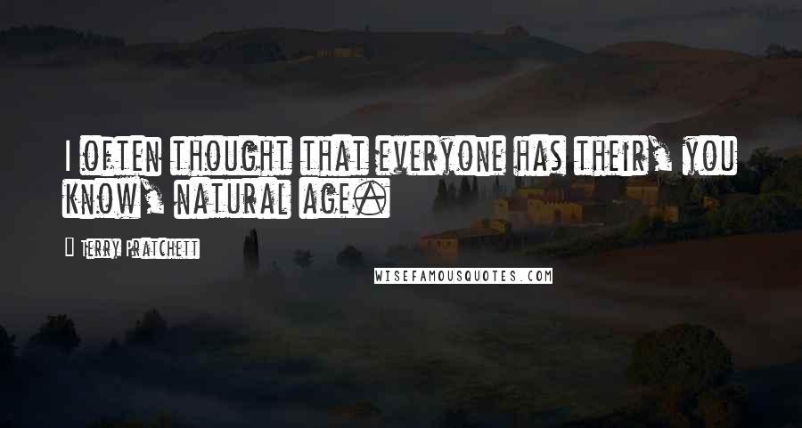 Terry Pratchett Quotes: I often thought that everyone has their, you know, natural age.