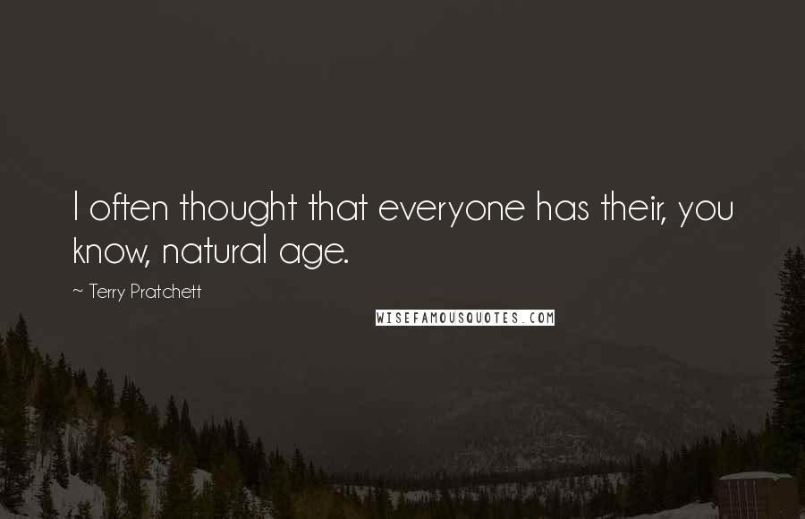 Terry Pratchett Quotes: I often thought that everyone has their, you know, natural age.