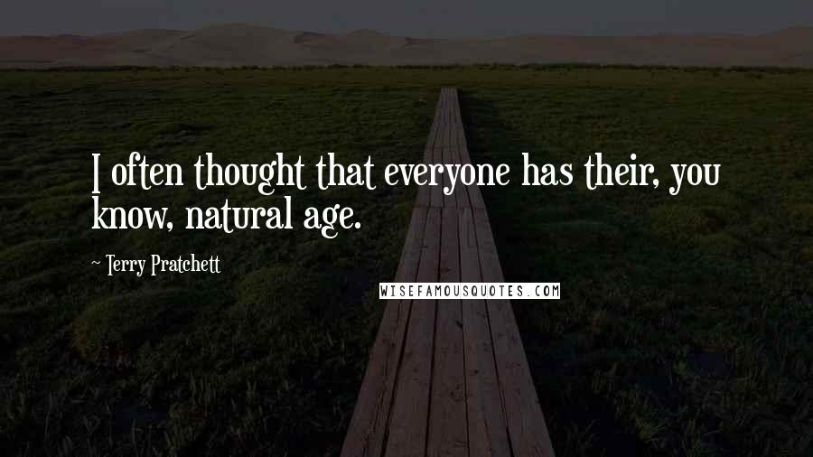 Terry Pratchett Quotes: I often thought that everyone has their, you know, natural age.