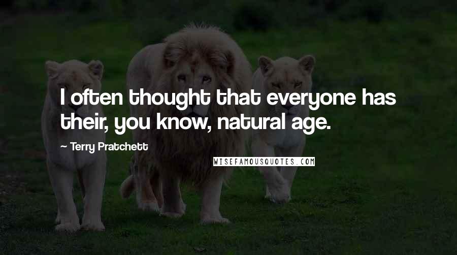 Terry Pratchett Quotes: I often thought that everyone has their, you know, natural age.