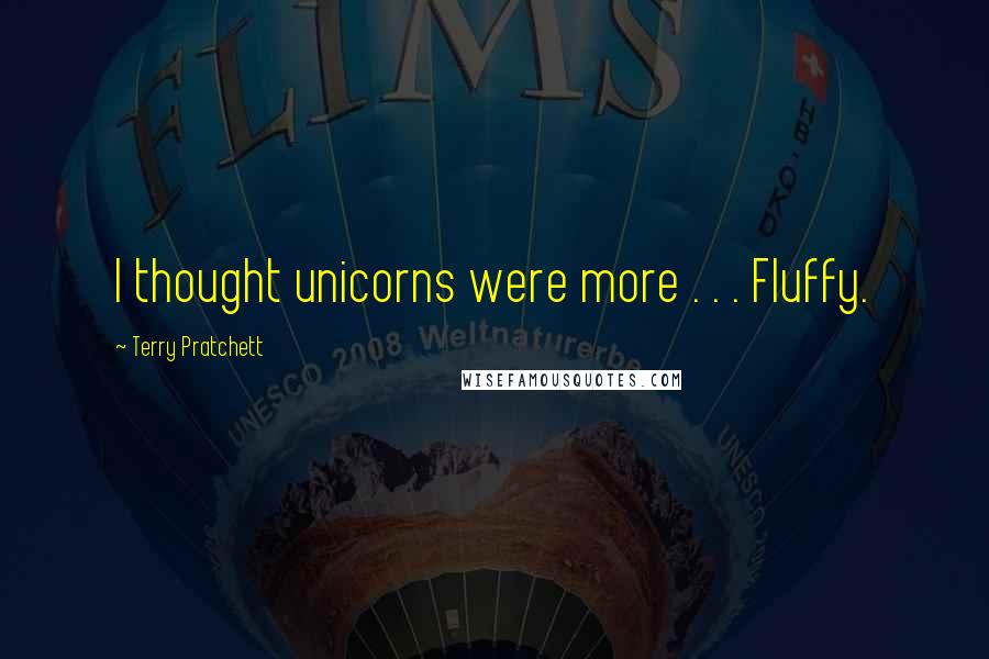 Terry Pratchett Quotes: I thought unicorns were more . . . Fluffy.
