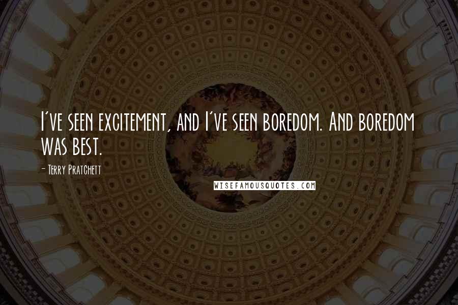 Terry Pratchett Quotes: I've seen excitement, and I've seen boredom. And boredom was best.
