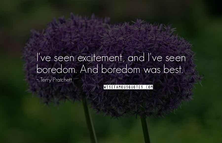 Terry Pratchett Quotes: I've seen excitement, and I've seen boredom. And boredom was best.