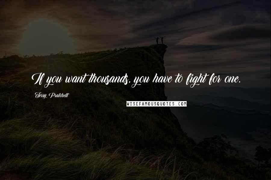 Terry Pratchett Quotes: If you want thousands, you have to fight for one.