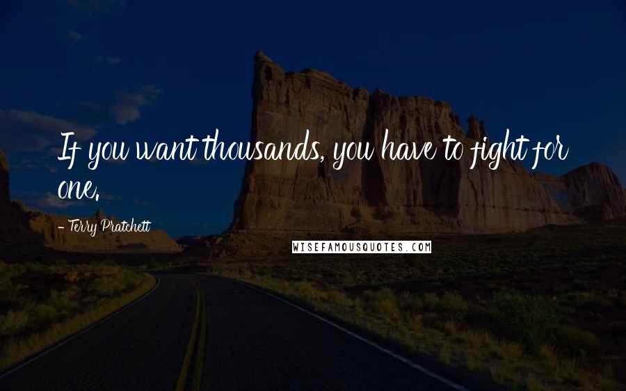 Terry Pratchett Quotes: If you want thousands, you have to fight for one.