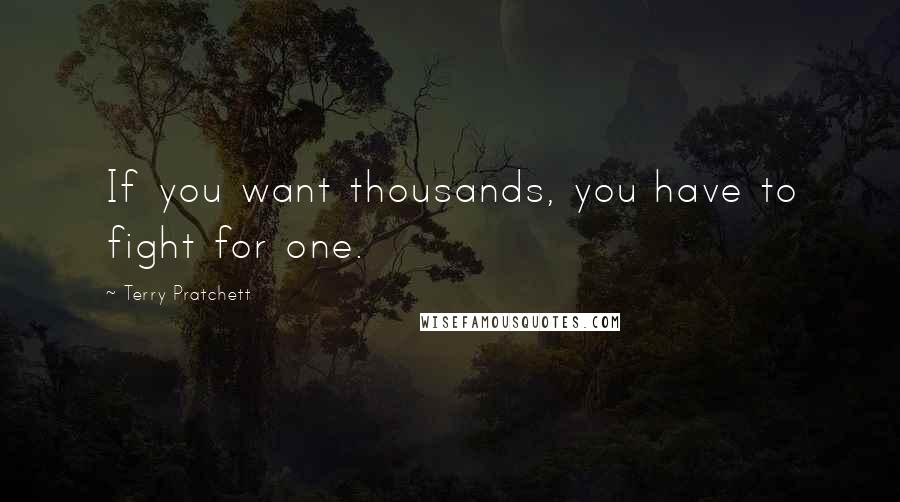 Terry Pratchett Quotes: If you want thousands, you have to fight for one.