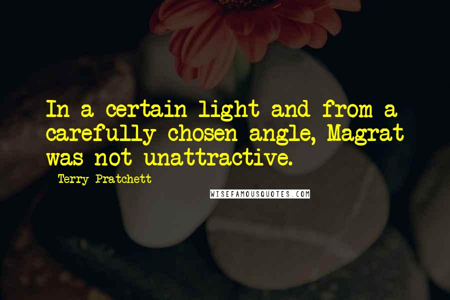 Terry Pratchett Quotes: In a certain light and from a carefully chosen angle, Magrat was not unattractive.