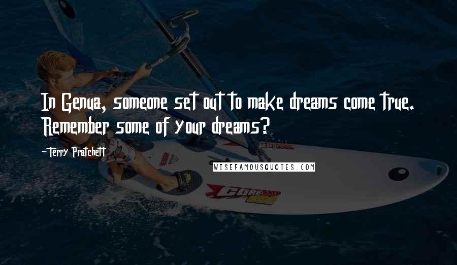 Terry Pratchett Quotes: In Genua, someone set out to make dreams come true. Remember some of your dreams?