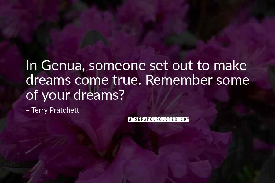Terry Pratchett Quotes: In Genua, someone set out to make dreams come true. Remember some of your dreams?