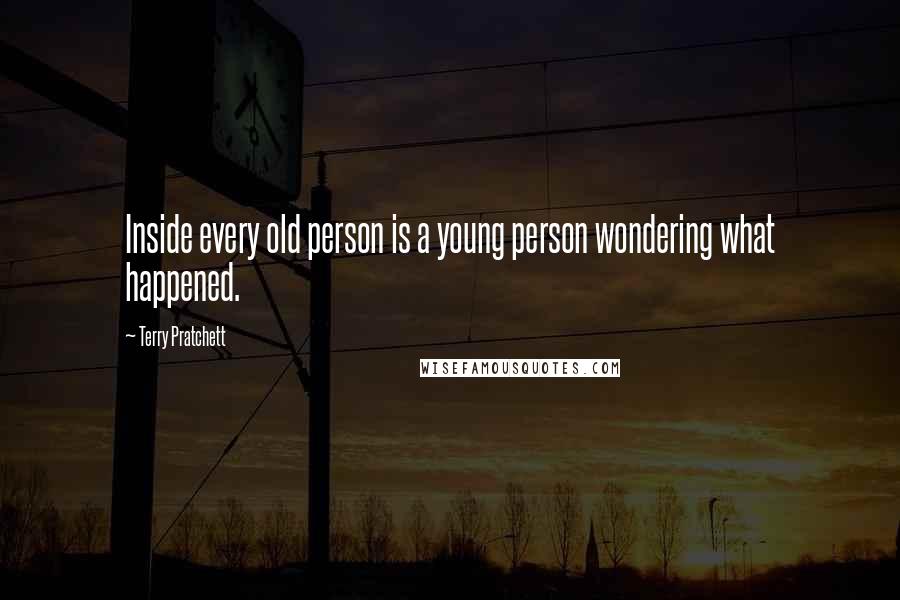 Terry Pratchett Quotes: Inside every old person is a young person wondering what happened.