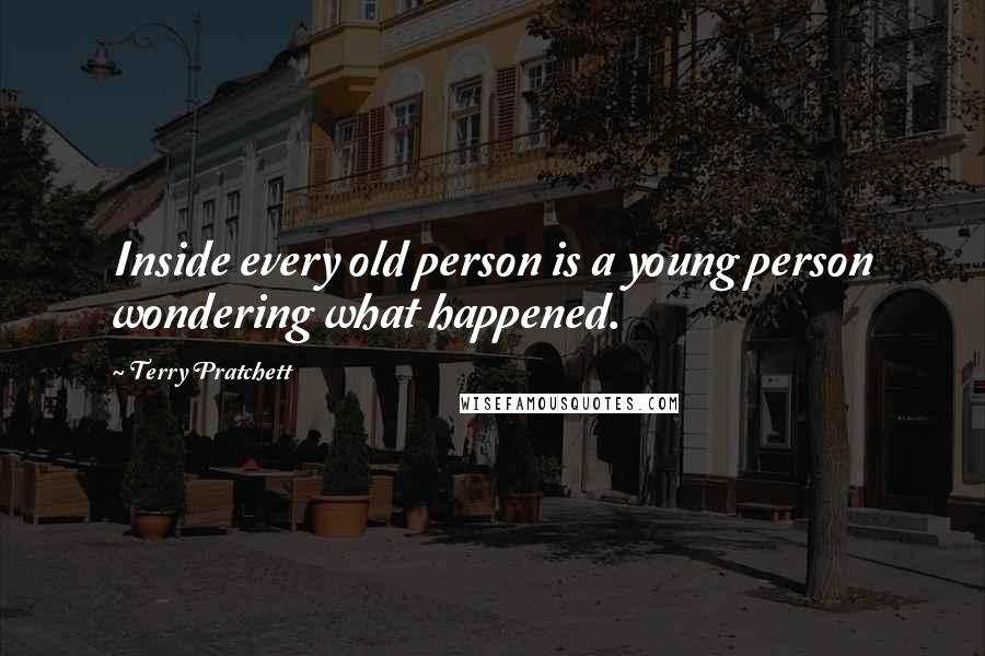 Terry Pratchett Quotes: Inside every old person is a young person wondering what happened.