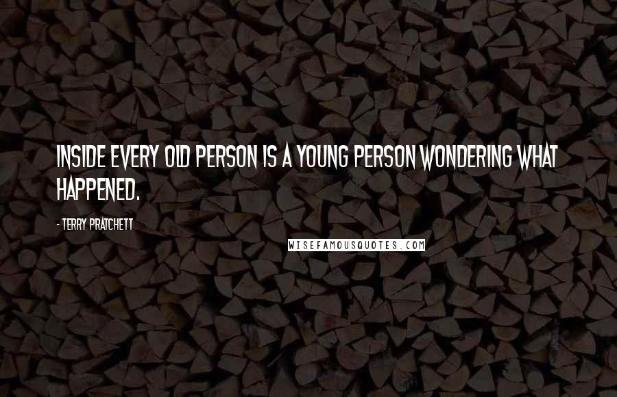 Terry Pratchett Quotes: Inside every old person is a young person wondering what happened.