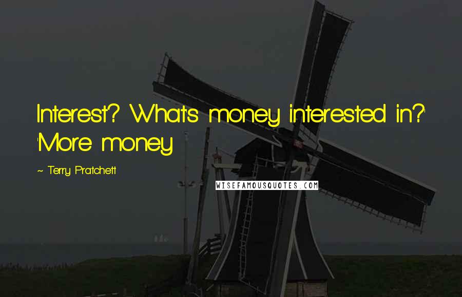 Terry Pratchett Quotes: Interest? What's money interested in?' 'More money