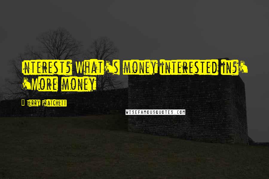 Terry Pratchett Quotes: Interest? What's money interested in?' 'More money