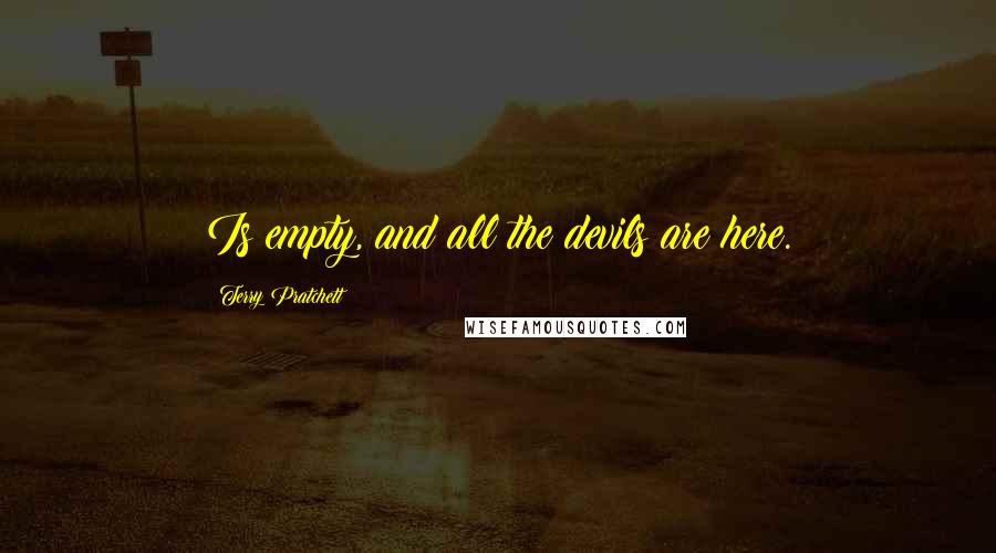 Terry Pratchett Quotes: Is empty, and all the devils are here.
