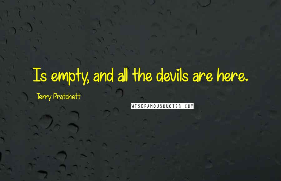 Terry Pratchett Quotes: Is empty, and all the devils are here.