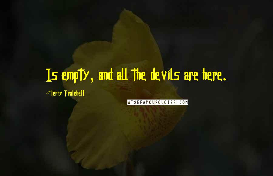 Terry Pratchett Quotes: Is empty, and all the devils are here.