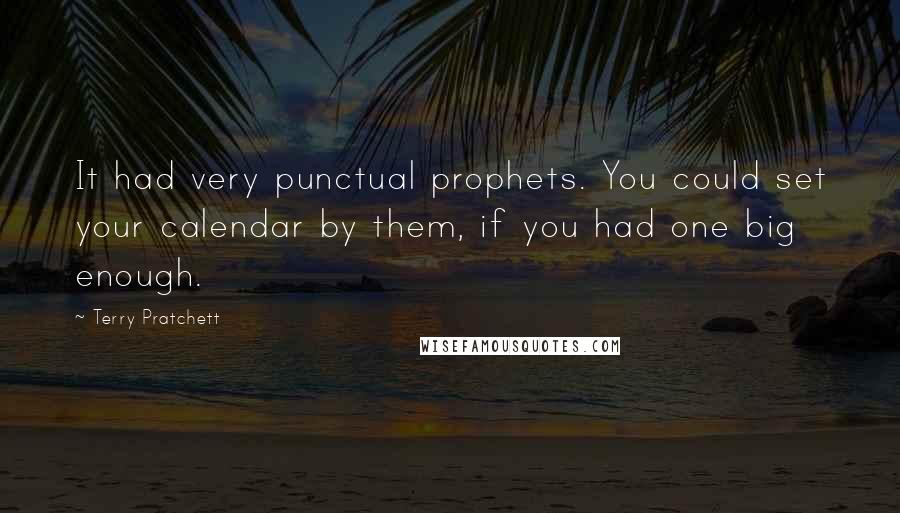 Terry Pratchett Quotes: It had very punctual prophets. You could set your calendar by them, if you had one big enough.