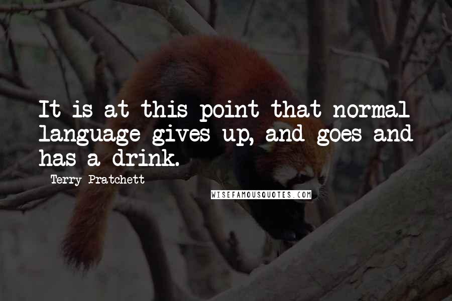 Terry Pratchett Quotes: It is at this point that normal language gives up, and goes and has a drink.