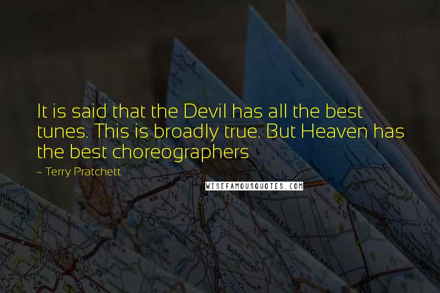 Terry Pratchett Quotes: It is said that the Devil has all the best tunes. This is broadly true. But Heaven has the best choreographers