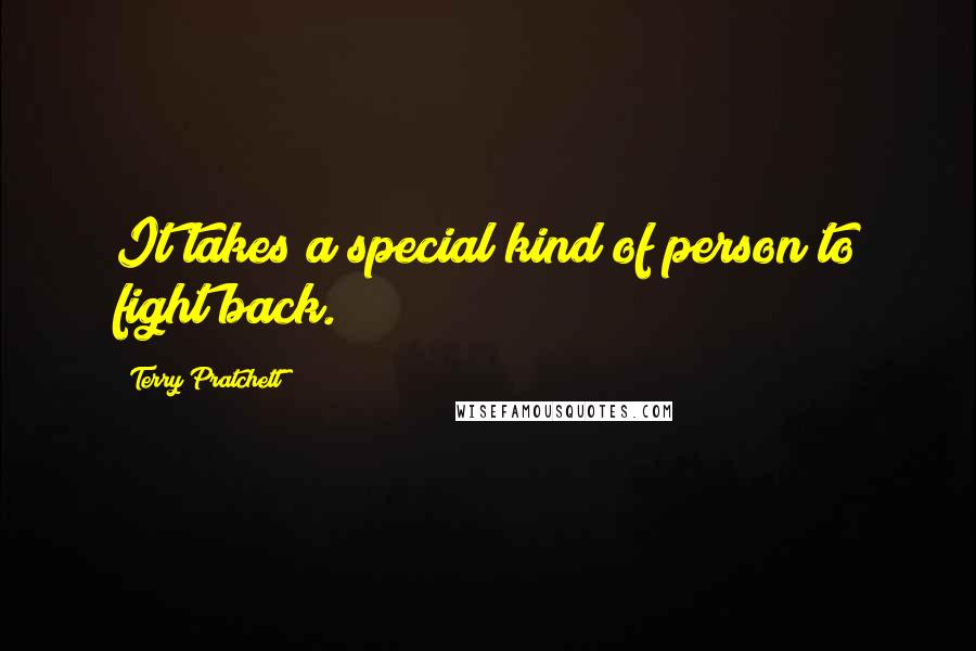 Terry Pratchett Quotes: It takes a special kind of person to fight back.