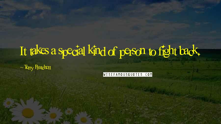 Terry Pratchett Quotes: It takes a special kind of person to fight back.