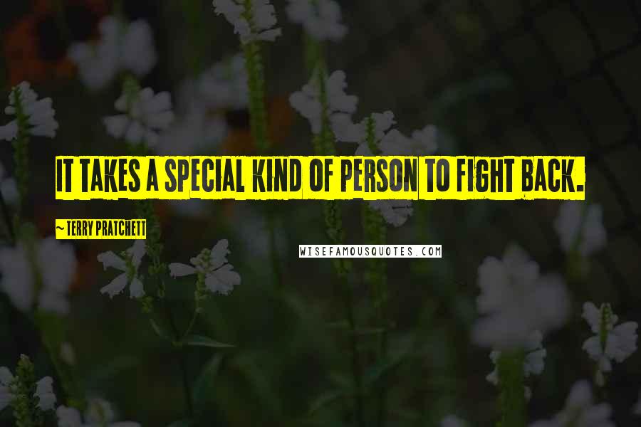 Terry Pratchett Quotes: It takes a special kind of person to fight back.