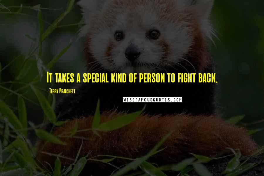 Terry Pratchett Quotes: It takes a special kind of person to fight back.