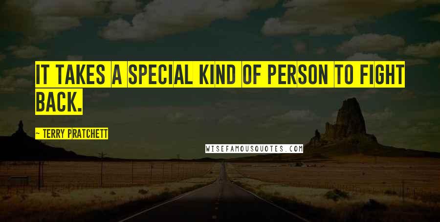 Terry Pratchett Quotes: It takes a special kind of person to fight back.