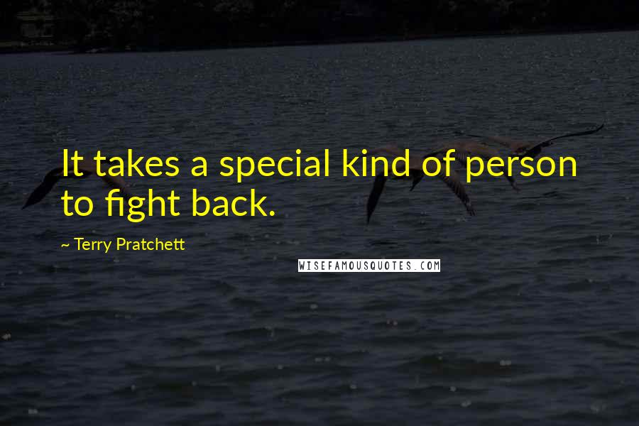 Terry Pratchett Quotes: It takes a special kind of person to fight back.