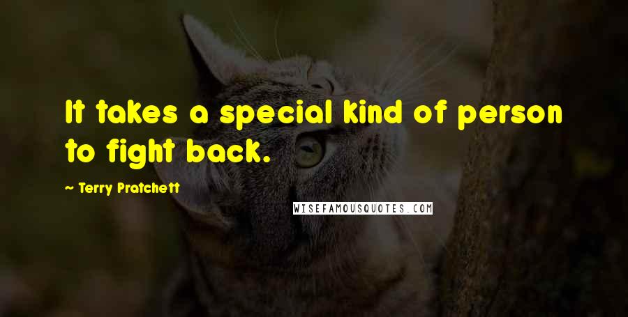 Terry Pratchett Quotes: It takes a special kind of person to fight back.