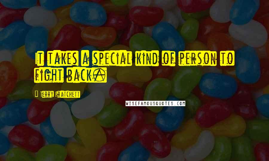 Terry Pratchett Quotes: It takes a special kind of person to fight back.