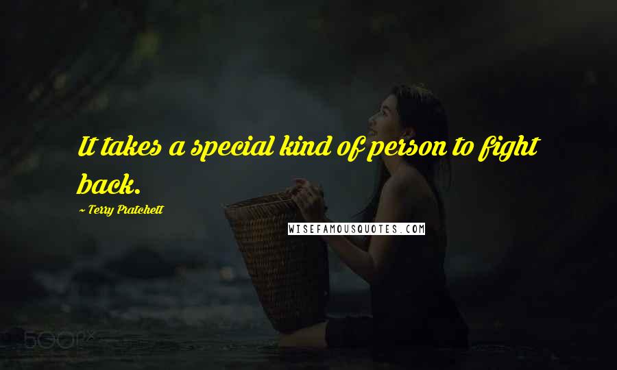 Terry Pratchett Quotes: It takes a special kind of person to fight back.