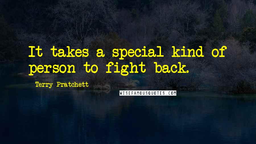 Terry Pratchett Quotes: It takes a special kind of person to fight back.