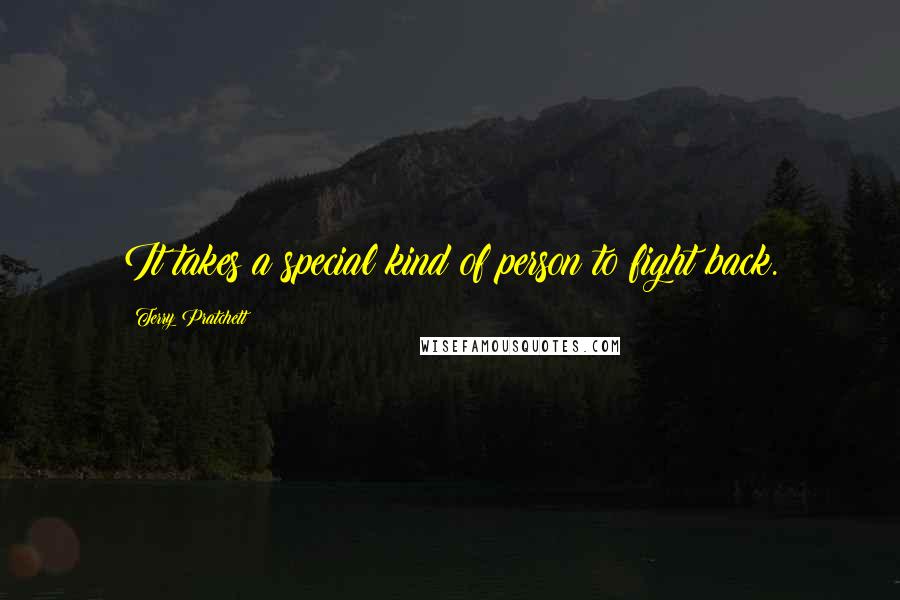 Terry Pratchett Quotes: It takes a special kind of person to fight back.