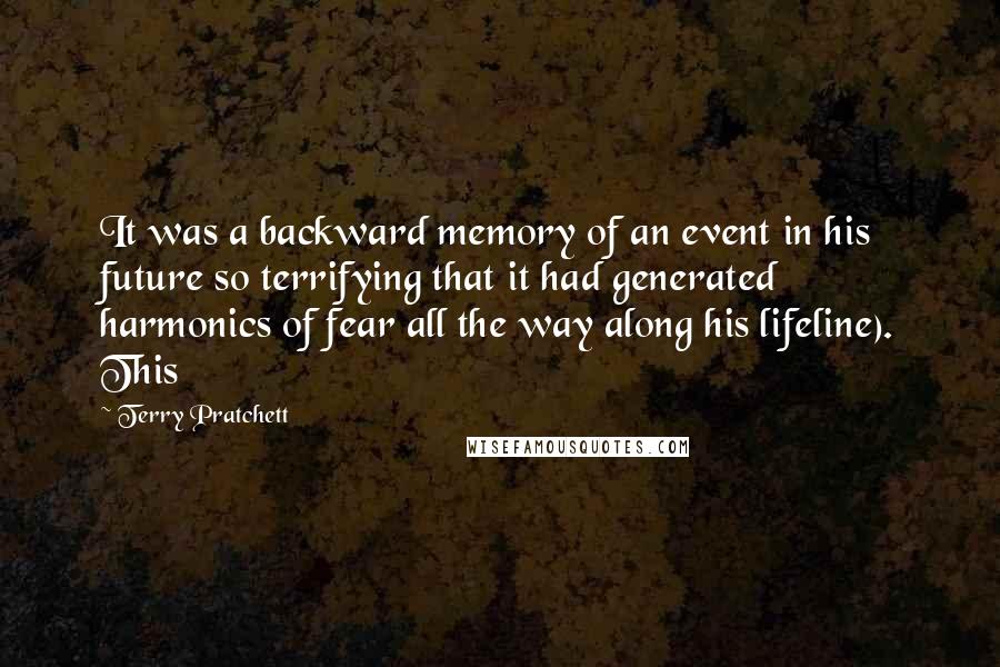 Terry Pratchett Quotes: It was a backward memory of an event in his future so terrifying that it had generated harmonics of fear all the way along his lifeline). This