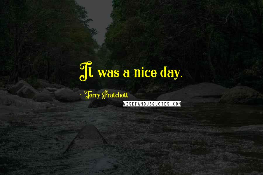 Terry Pratchett Quotes: It was a nice day.
