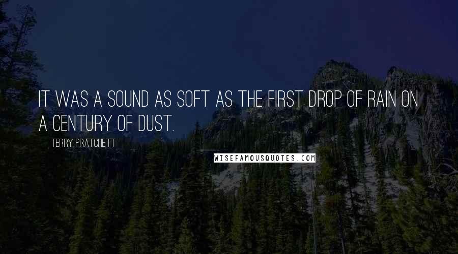 Terry Pratchett Quotes: It was a sound as soft as the first drop of rain on a century of dust.