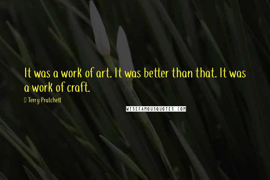 Terry Pratchett Quotes: It was a work of art. It was better than that. It was a work of craft.