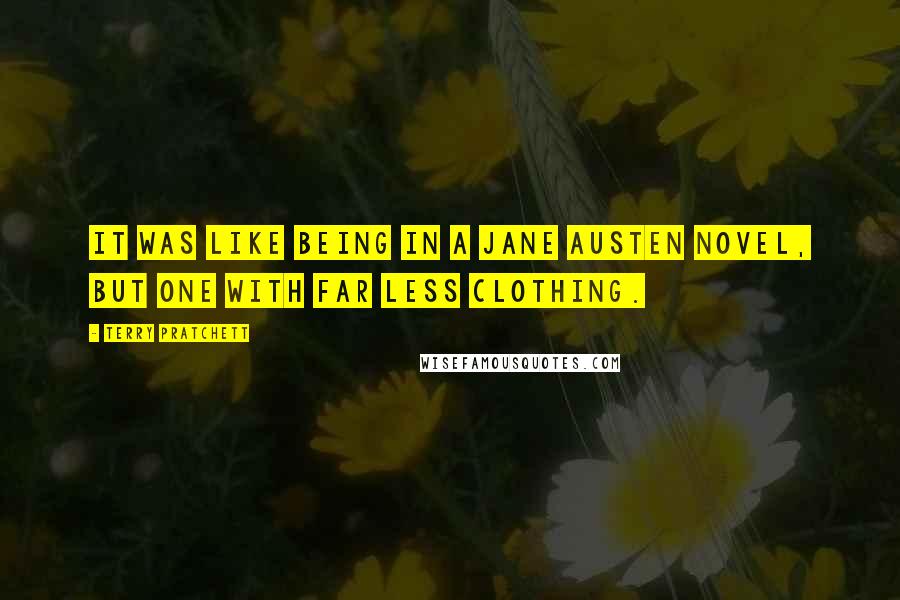 Terry Pratchett Quotes: It was like being in a Jane Austen novel, but one with far less clothing.